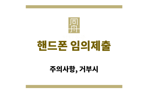 핸드폰 임의제출: 주의사항, 거부시