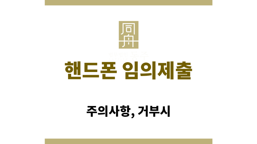 핸드폰 임의제출: 주의사항, 거부시