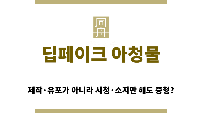 딥페이크 아청물 처벌 수위 요약 표 이미지