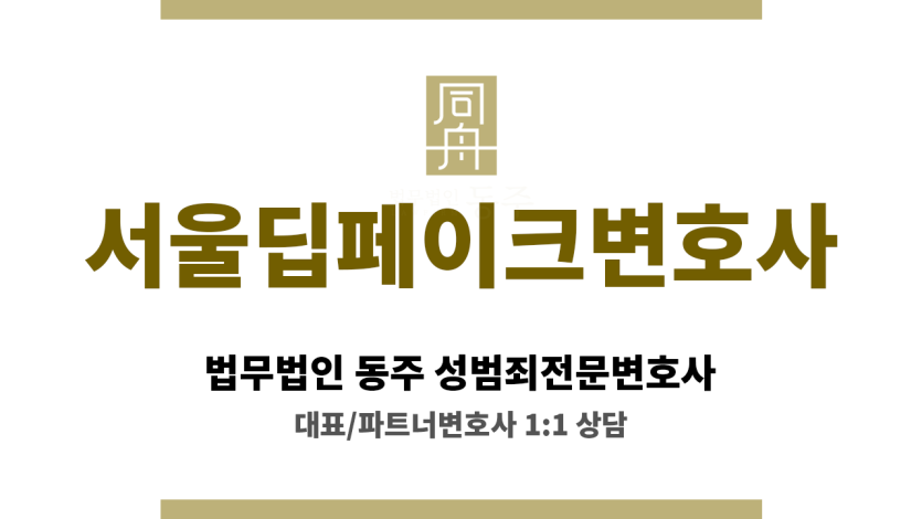 서울딥페이크변호사 억울한 피의자 무죄 입증 집중